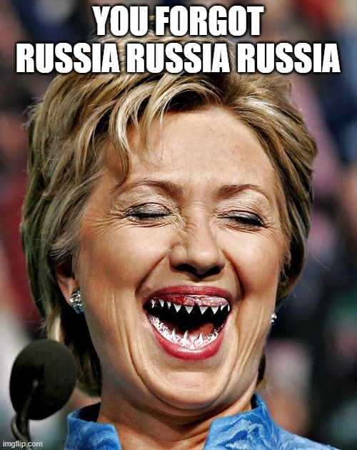 Hillary Clinton | YOU FORGOT RUSSIA RUSSIA RUSSIA | image tagged in hillary clinton | made w/ Imgflip meme maker