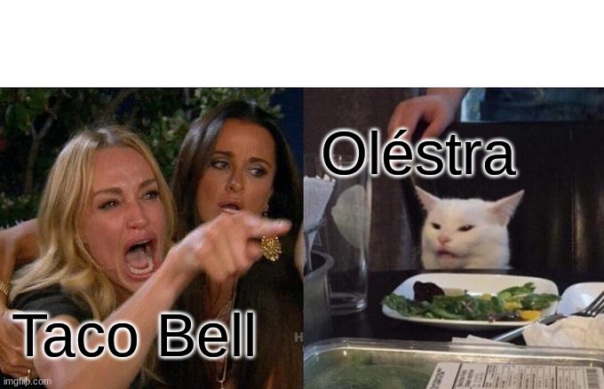 .. | Oléstra; Taco Bell | image tagged in memes,woman yelling at cat | made w/ Imgflip meme maker