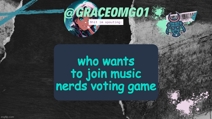 Grace Temp v4 | who wants to join music nerds voting game | image tagged in grace temp v4 | made w/ Imgflip meme maker