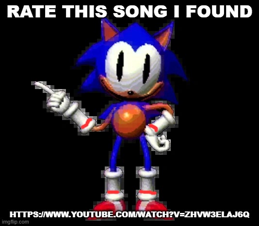 rate this song i found | RATE THIS SONG I FOUND; HTTPS://WWW.YOUTUBE.COM/WATCH?V=ZHVW3ELAJ6Q | image tagged in rewrite sonic | made w/ Imgflip meme maker