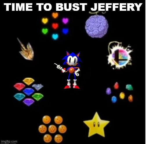 time to bust jeffery | TIME TO BUST JEFFERY | image tagged in most powerful character | made w/ Imgflip meme maker