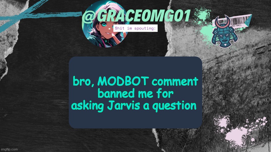 Grace Temp v4 | bro, MODBOT comment banned me for asking Jarvis a question | image tagged in grace temp v4 | made w/ Imgflip meme maker