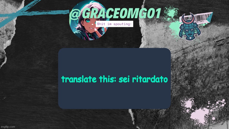 Grace Temp v4 | translate this: sei ritardato | image tagged in grace temp v4 | made w/ Imgflip meme maker