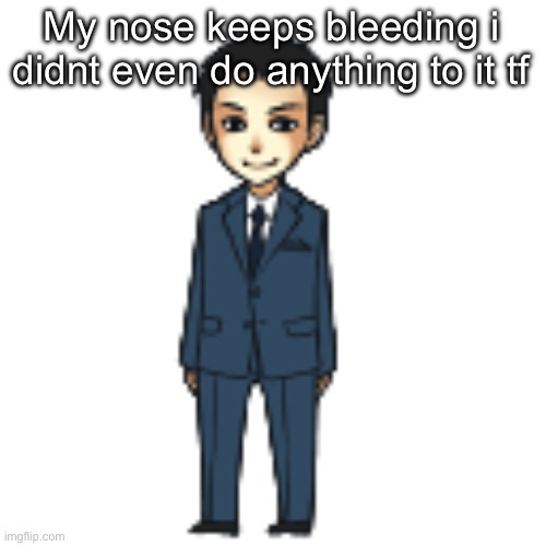 Moriarty but a shimeji | My nose keeps bleeding i didnt even do anything to it tf | image tagged in moriarty but a shimeji | made w/ Imgflip meme maker