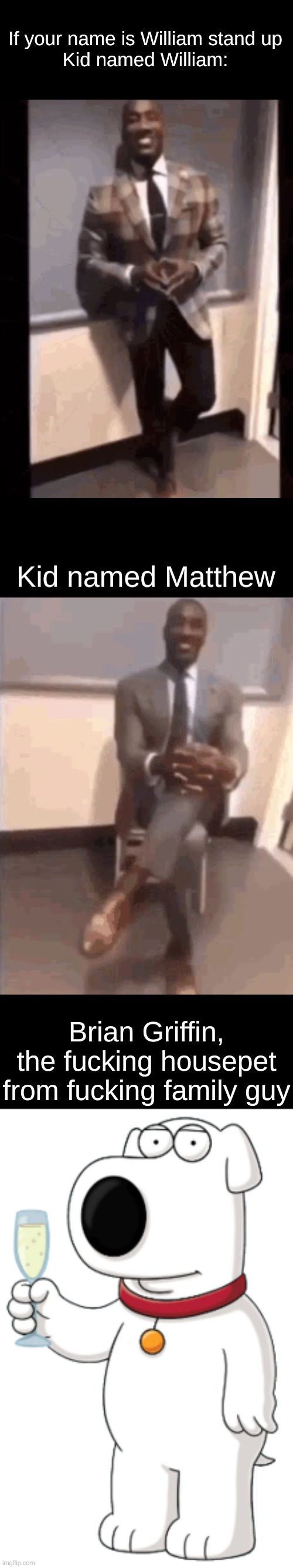If your name is William stand up
Kid named William: | made w/ Imgflip meme maker