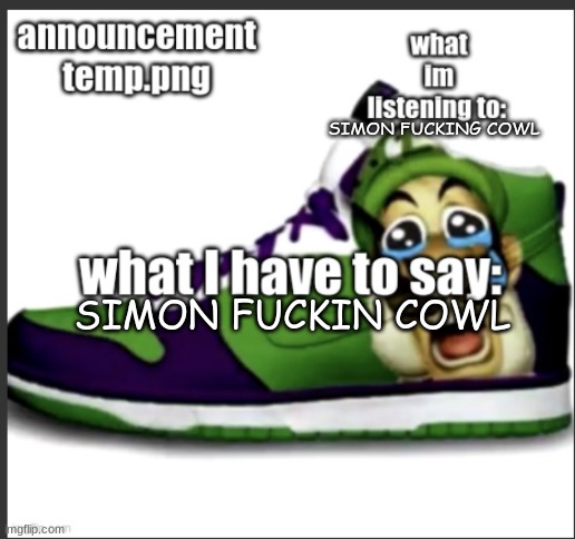 anutsement temp | SIMON FUCKING COWL; SIMON FUCKIN COWL | image tagged in anutsement temp | made w/ Imgflip meme maker