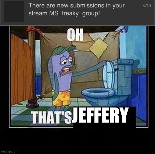 JEFFERY | image tagged in oh that s | made w/ Imgflip meme maker