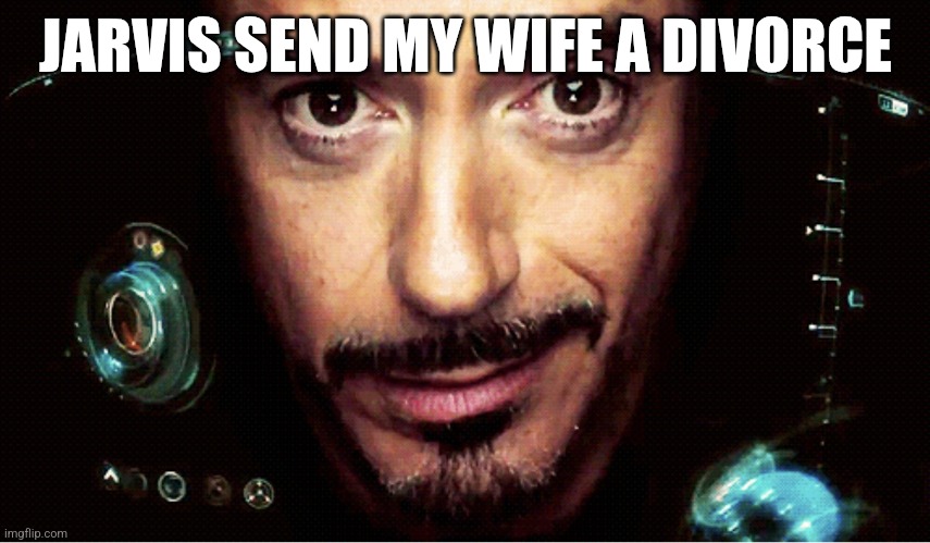 Jarvis | JARVIS SEND MY WIFE A DIVORCE | image tagged in jarvis | made w/ Imgflip meme maker