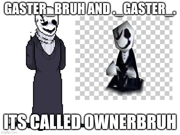 GASTER_BRUH AND ._GASTER_. ITS CALLED OWNERBRUH | made w/ Imgflip meme maker