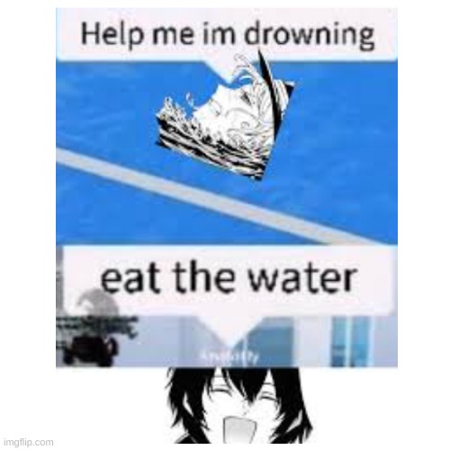 just eat the water yall | image tagged in chuuya,drowning | made w/ Imgflip meme maker