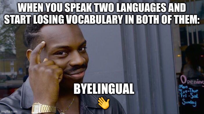 Bye bye | WHEN YOU SPEAK TWO LANGUAGES AND START LOSING VOCABULARY IN BOTH OF THEM:; BYELINGUAL 👋 | image tagged in memes,roll safe think about it,bilingual | made w/ Imgflip meme maker