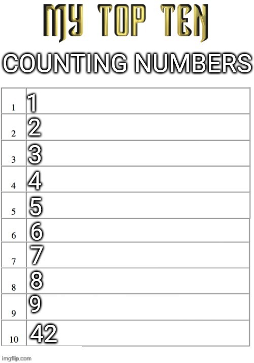 Top ten list better | COUNTING NUMBERS; 1; 2; 3; 4; 5; 6; 7; 8; 9; 42 | image tagged in top ten list better | made w/ Imgflip meme maker