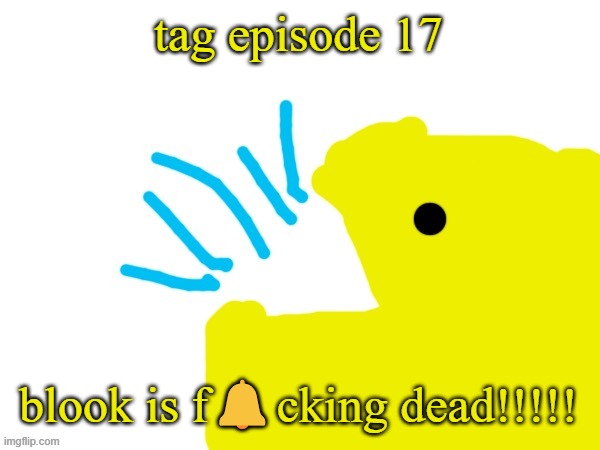 TAG Ep 17 part 1.mp3 | tag episode 17; blook is f🔔cking dead!!!!! | image tagged in tag,roleplaying | made w/ Imgflip meme maker