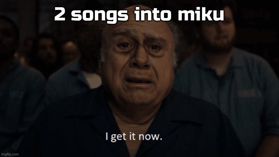 Danny devito | 2 songs into miku | image tagged in danny devito | made w/ Imgflip meme maker