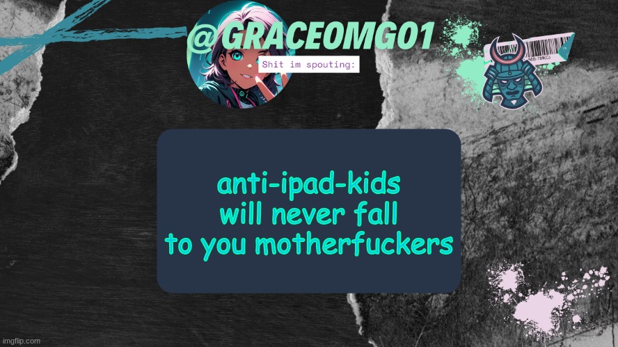 Grace Temp v4 | anti-ipad-kids will never fall to you motherfuckers | image tagged in grace temp v4 | made w/ Imgflip meme maker