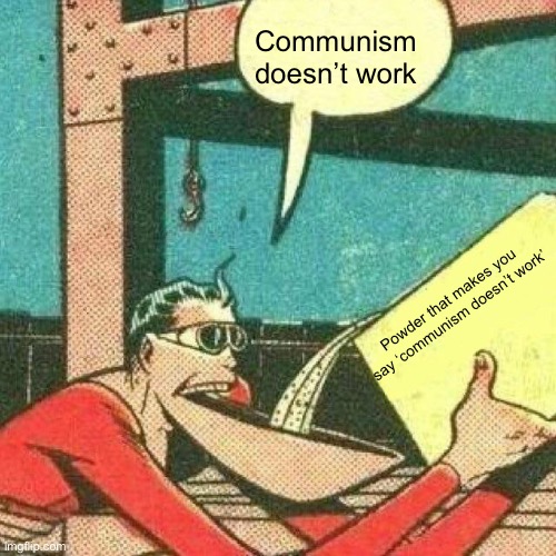 Powder that makes you say yes | Communism doesn’t work; Powder that makes you say ‘communism doesn’t work’ | image tagged in powder that makes you say yes | made w/ Imgflip meme maker