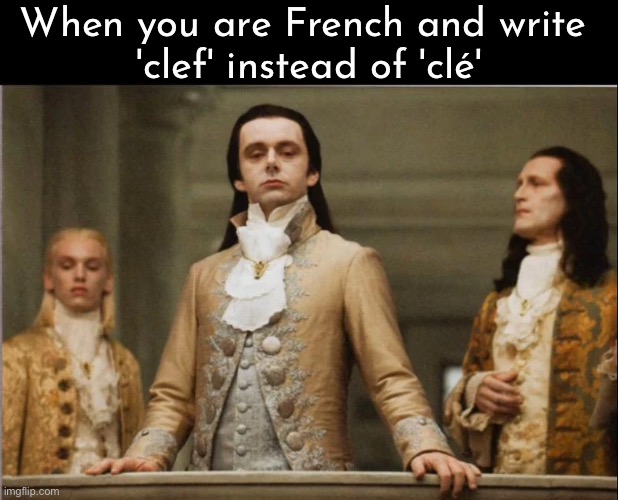 French Language Meme | When you are French and write 
'clef' instead of 'clé' | image tagged in memes,superior royalty,french,quebec,france,belgique | made w/ Imgflip meme maker