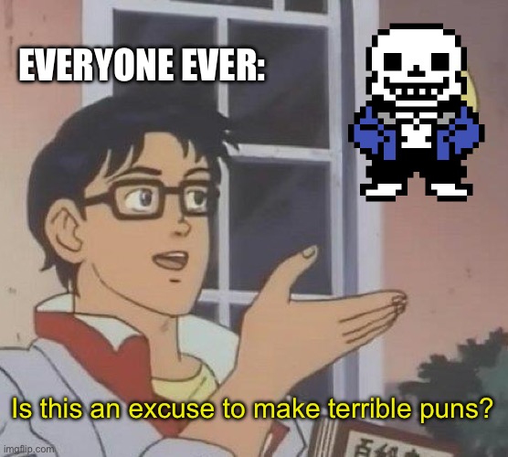 It absolutely is, unless you don’t have the spine for it. | EVERYONE EVER:; Is this an excuse to make terrible puns? | image tagged in memes,is this a pigeon | made w/ Imgflip meme maker