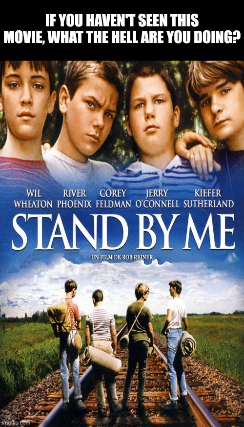 IF YOU HAVEN'T SEEN THIS MOVIE, WHAT THE HELL ARE YOU DOING? | image tagged in memes,blank transparent square | made w/ Imgflip meme maker