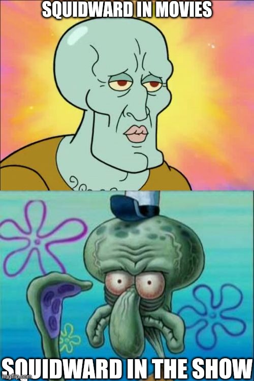 The Squidward We Recognize In The TV Show | SQUIDWARD IN MOVIES; SQUIDWARD IN THE SHOW | image tagged in memes,squidward,movies,spongebob,relatable,tv | made w/ Imgflip meme maker