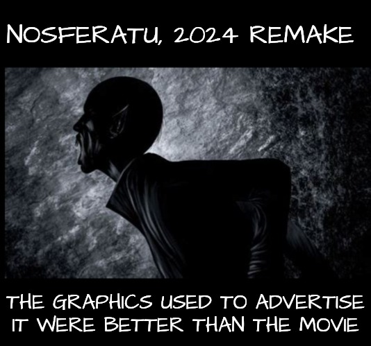 Thumbs Down | NOSFERATU, 2024 REMAKE; THE GRAPHICS USED TO ADVERTISE IT WERE BETTER THAN THE MOVIE | image tagged in horror movie,nosferatu | made w/ Imgflip meme maker