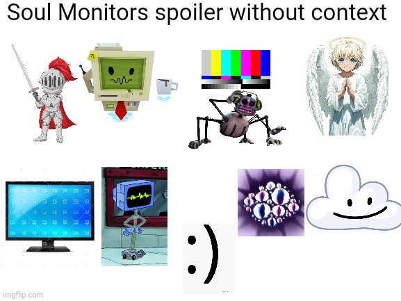 Le Soul monitors meme | Soul Monitors spoiler without context | image tagged in blank white template | made w/ Imgflip meme maker