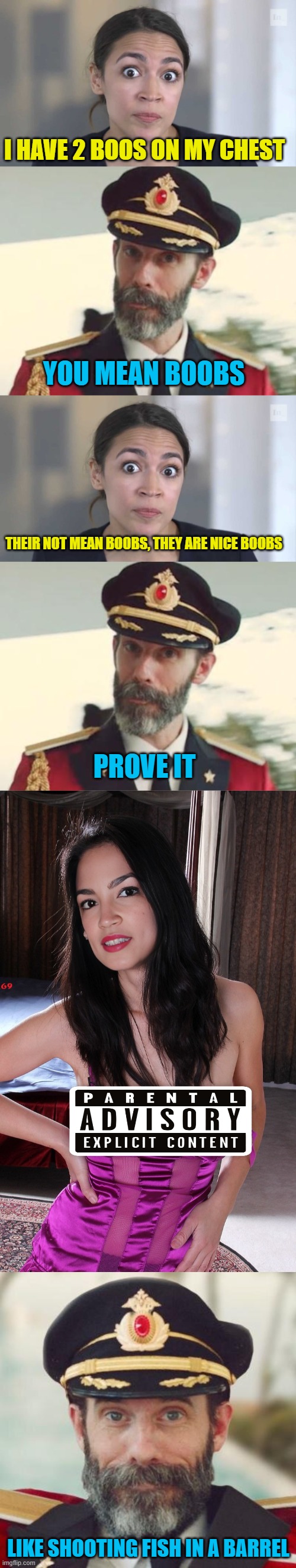 THEIR NOT MEAN BOOBS, THEY ARE NICE BOOBS I HAVE 2 BOOS ON MY CHEST YOU MEAN BOOBS PROVE IT LIKE SHOOTING FISH IN A BARREL | image tagged in crazy alexandria ocasio-cortez,captain obvious | made w/ Imgflip meme maker