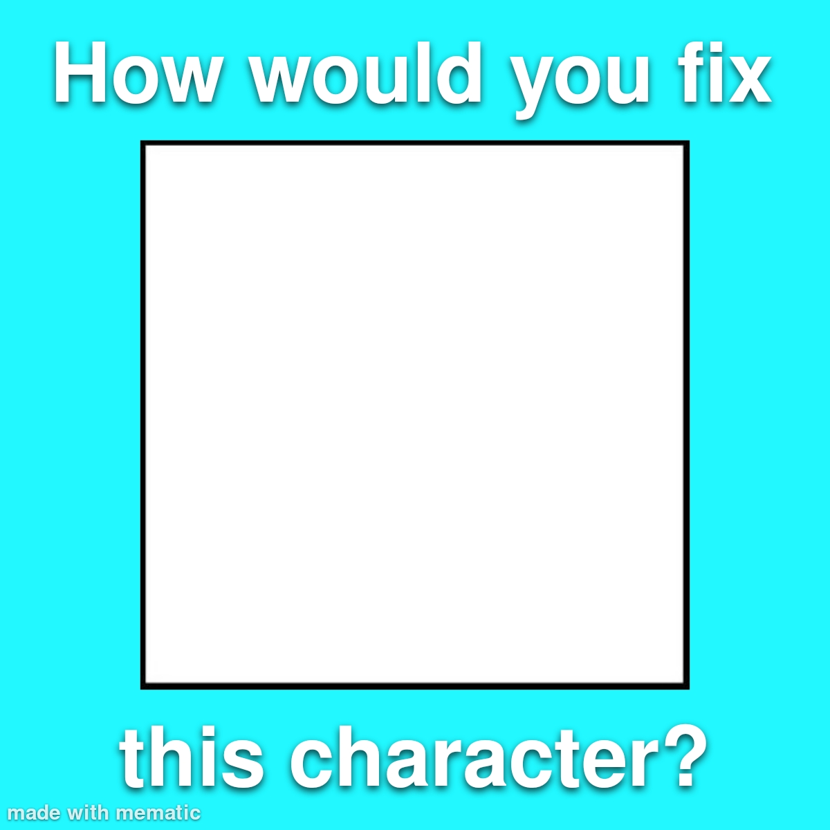 how would you fix this character ? Blank Meme Template