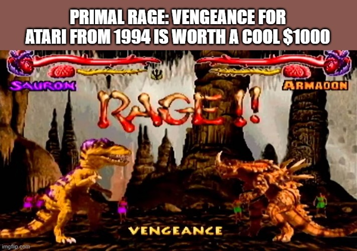 memes by Brad - Primal Rage: Vengeance, for Atari, from 1994 is worth $1000 | PRIMAL RAGE: VENGEANCE FOR ATARI FROM 1994 IS WORTH A COOL $1000 | image tagged in gaming,games,video games,atari,vintage,computer | made w/ Imgflip meme maker