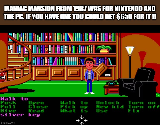 Maniac Mansion, for Nintendo and pc gaming, from 1987 is worth $650 | MANIAC MANSION FROM 1987 WAS FOR NINTENDO AND THE PC. IF YOU HAVE ONE YOU COULD GET $650 FOR IT !! | image tagged in gaming,video games,pc gaming,games,nintendo,vintage | made w/ Imgflip meme maker