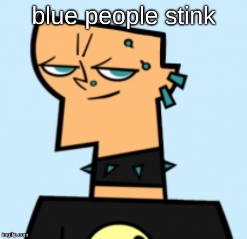 duncan | blue people stink | image tagged in duncan | made w/ Imgflip meme maker