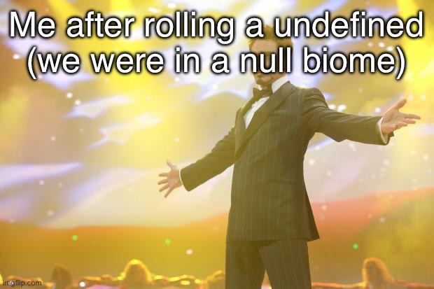 Sols rng | Me after rolling a undefined (we were in a null biome) | image tagged in tony stark success | made w/ Imgflip meme maker