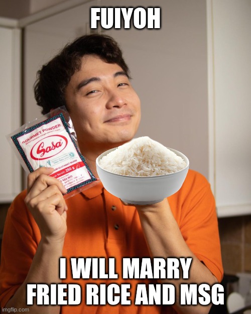 MSG | FUIYOH; I WILL MARRY FRIED RICE AND MSG | image tagged in uncle roger | made w/ Imgflip meme maker