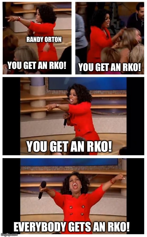 Randy Orton RKOs Everyone | RANDY ORTON; YOU GET AN RKO! YOU GET AN RKO! YOU GET AN RKO! EVERYBODY GETS AN RKO! | image tagged in operah you get a,wwe,randy orton,rko,wrestling | made w/ Imgflip meme maker