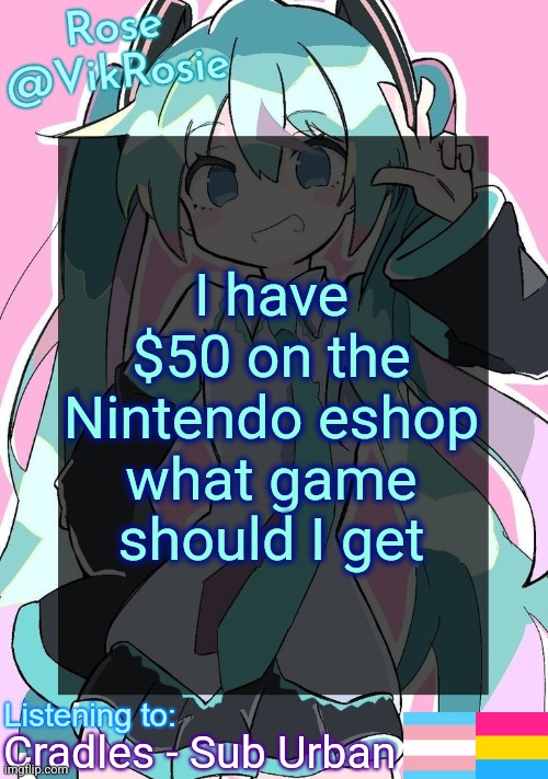 Rose's Hatsune Miku Temp | I have $50 on the Nintendo eshop what game should I get; Cradles - Sub Urban | image tagged in rose's hatsune miku temp | made w/ Imgflip meme maker