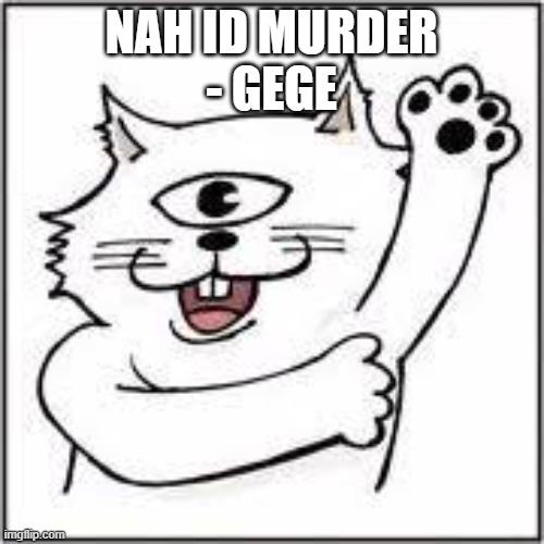 Gege Akutami | NAH ID MURDER
- GEGE | image tagged in gege akutami | made w/ Imgflip meme maker