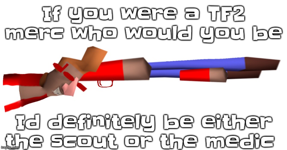 Shotgun | If you were a TF2 merc who would you be; Id definitely be either the scout or the medic | image tagged in shotgun | made w/ Imgflip meme maker