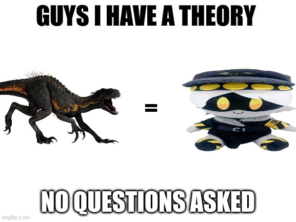 N = Ripper | =; NO QUESTIONS ASKED | image tagged in guys i have a theory | made w/ Imgflip meme maker