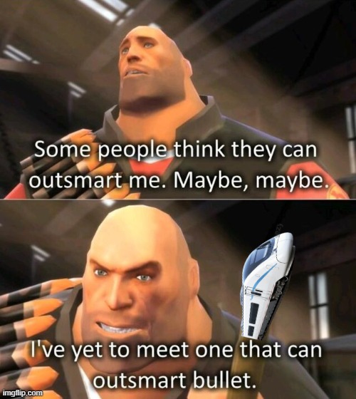 I have yet to meet someone who can outsmart bullet | image tagged in i have yet to meet someone who can outsmart bullet | made w/ Imgflip meme maker