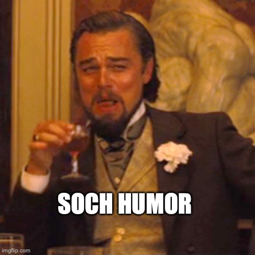 Laughing Leo | SOCH HUMOR | image tagged in memes,laughing leo | made w/ Imgflip meme maker