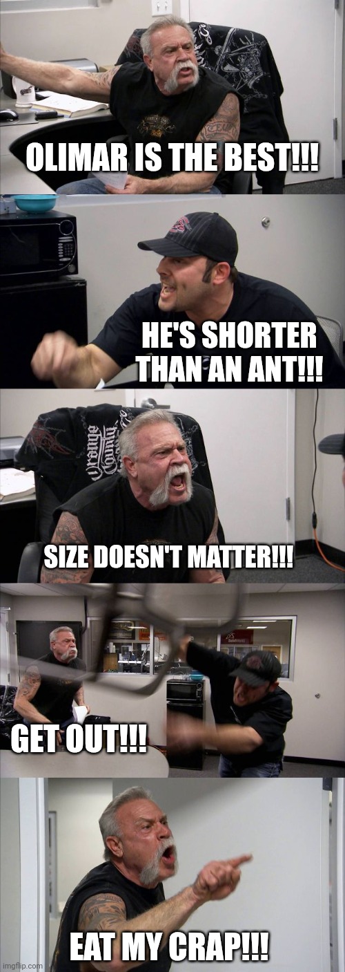 American Chopper Argument Meme | OLIMAR IS THE BEST!!! HE'S SHORTER THAN AN ANT!!! SIZE DOESN'T MATTER!!! GET OUT!!! EAT MY CRAP!!! | image tagged in memes,american chopper argument | made w/ Imgflip meme maker