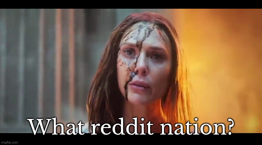 Scarlet Witch What Mouth | What reddit nation? | image tagged in scarlet witch what mouth | made w/ Imgflip meme maker