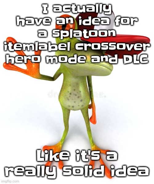 It's a part of a splatoon fangame I'm making someday | I actually have an idea for a splatoon itemlabel crossover hero mode and DLC; Like it's a really solid idea | image tagged in frawg | made w/ Imgflip meme maker