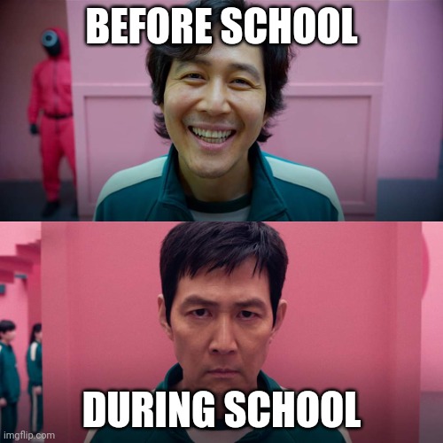 hmm | BEFORE SCHOOL; DURING SCHOOL | image tagged in squid game smile meme template | made w/ Imgflip meme maker