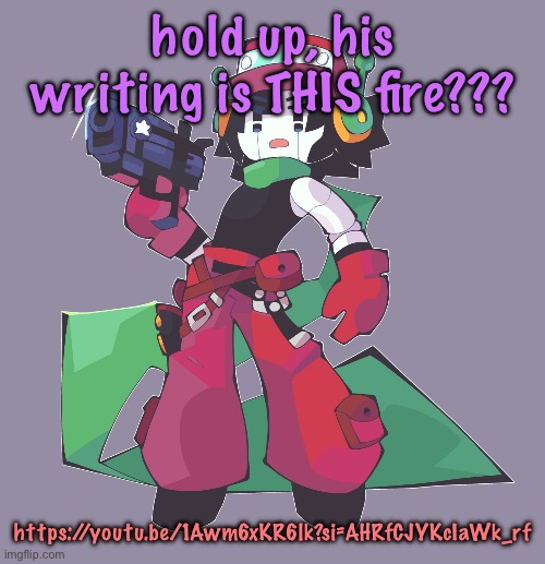 sick quote art (by backupmissingno on newgrounds) | hold up, his writing is THIS fire??? https://youtu.be/1Awm6xKR6lk?si=AHRfCJYKcIaWk_rf | image tagged in sick quote art by backupmissingno on newgrounds | made w/ Imgflip meme maker