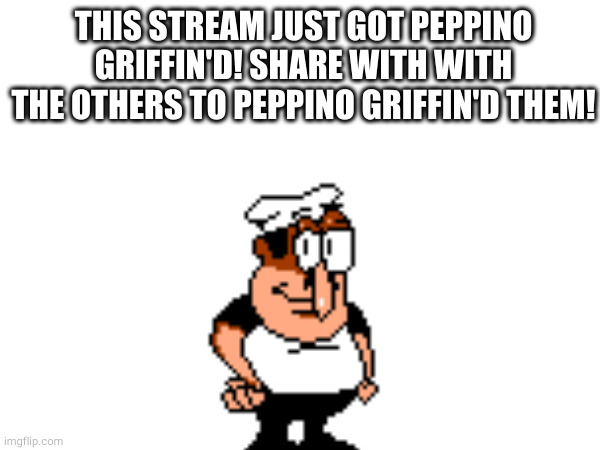 gottem | THIS STREAM JUST GOT PEPPINO GRIFFIN'D! SHARE WITH WITH THE OTHERS TO PEPPINO GRIFFIN'D THEM! | image tagged in memes,pizza tower,stupid,peter griffin | made w/ Imgflip meme maker
