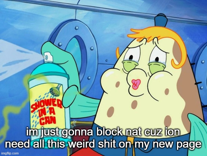 shower in a can | im just gonna block nat cuz ion need all this weird shit on my new page | image tagged in shower in a can | made w/ Imgflip meme maker