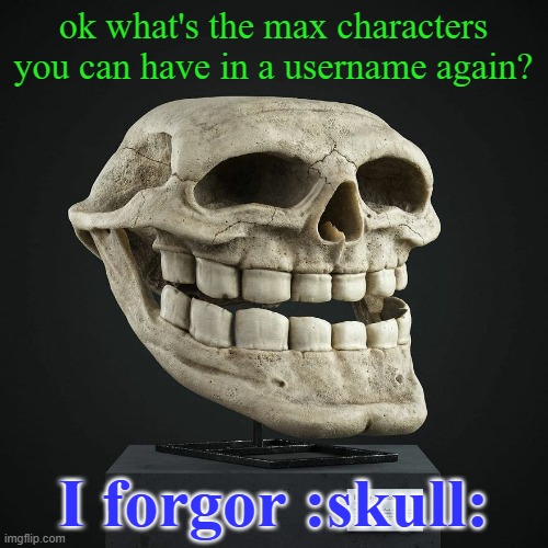 troll announcement temp | ok what's the max characters you can have in a username again? I forgor :skull: | image tagged in troll announcement temp | made w/ Imgflip meme maker