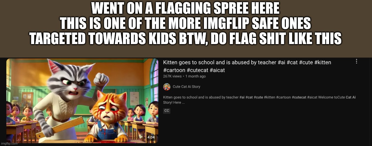 ion think holy water would help with this | WENT ON A FLAGGING SPREE HERE
THIS IS ONE OF THE MORE IMGFLIP SAFE ONES
TARGETED TOWARDS KIDS BTW, DO FLAG SHIT LIKE THIS | made w/ Imgflip meme maker