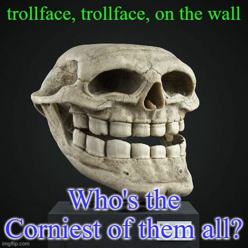 troll announcement temp | trollface, trollface, on the wall; Who's the Corniest of them all? | image tagged in troll announcement temp | made w/ Imgflip meme maker